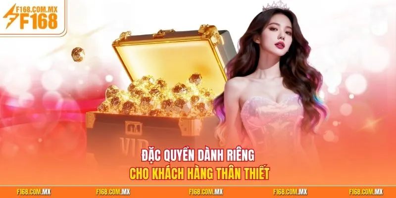 Đặc quyền dành riêng cho khách hàng thân thiết