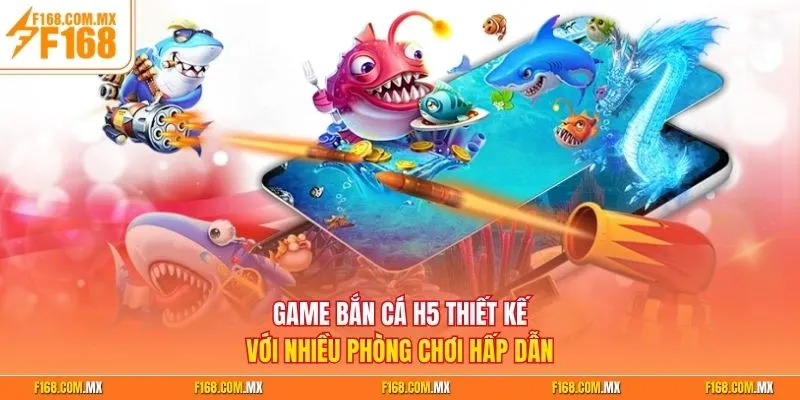 Game bắn cá H5 thiết kế với nhiều phòng chơi hấp dẫn