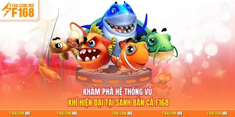Khám phá hệ thống vũ khí hiện đại tại sảnh bắn cá F168