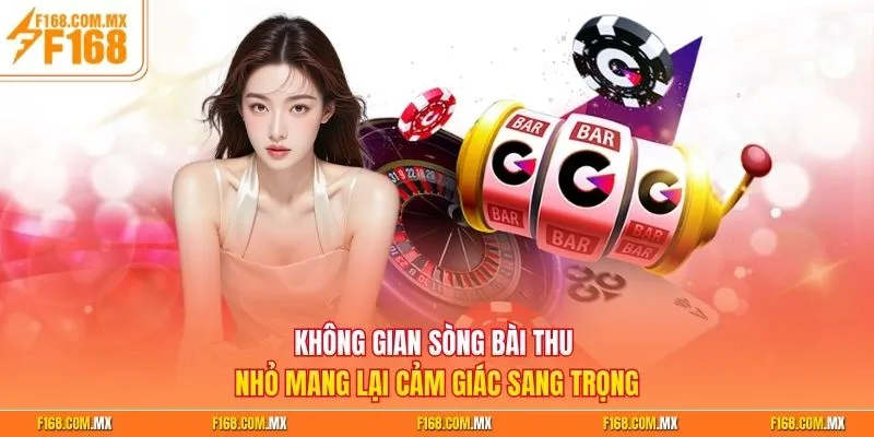 Không gian sòng bài thu nhỏ mang lại cảm giác sang trọng