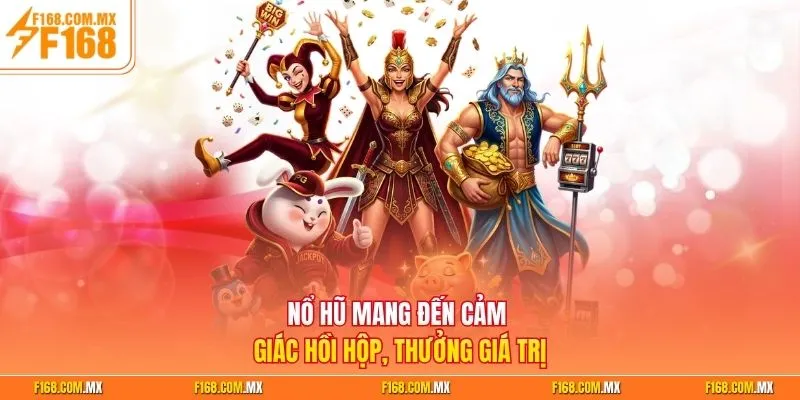 Nổ hũ mang đến cảm giác hồi hộp, thưởng giá trị
