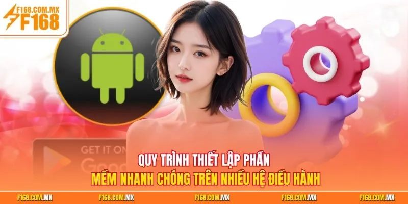 Quy trình thiết lập phần mềm nhanh chóng trên nhiều hệ điều hành