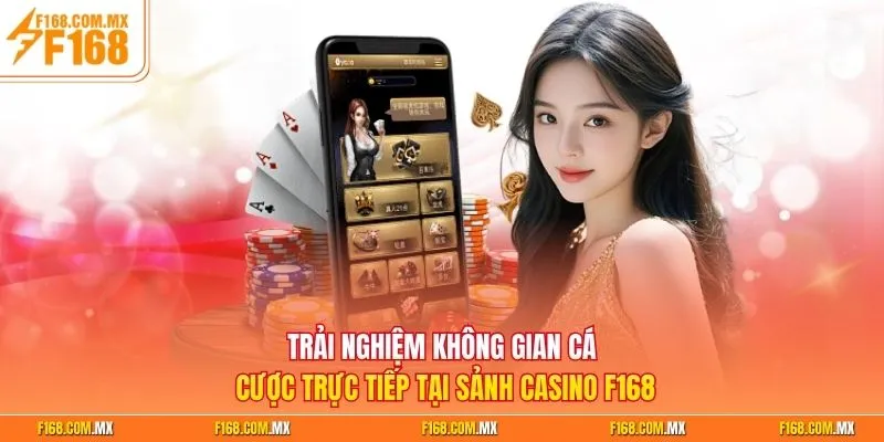 Trải nghiệm không gian cá cược trực tiếp tại sảnh casino F168