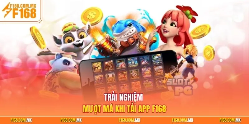 Trải nghiệm mượt mà khi tải app F168