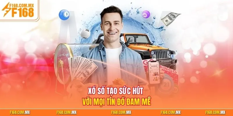 Xổ số tạo sức hút với mọi tín đồ đam mê